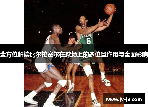 全方位解读比尔拉塞尔在球场上的多位置作用与全面影响