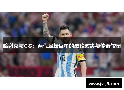 哈谢克与C罗：两代足坛巨星的巅峰对决与传奇较量