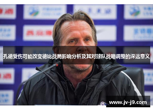 孔德受伤可能改变德比战局影响分析及其对球队战略调整的深远意义