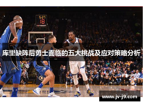 库里缺阵后勇士面临的五大挑战及应对策略分析