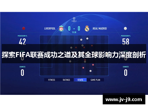 探索FIFA联赛成功之道及其全球影响力深度剖析 探索FIFA联赛成功之道及其全球影响力深度剖析
