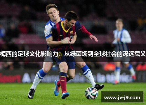 梅西的足球文化影响力：从绿茵场到全球社会的深远意义