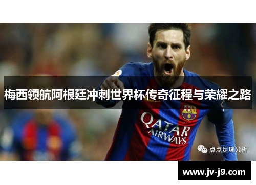 梅西领航阿根廷冲刺世界杯传奇征程与荣耀之路
