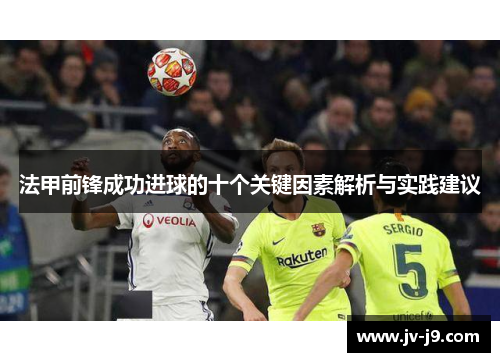 法甲前锋成功进球的十个关键因素解析与实践建议