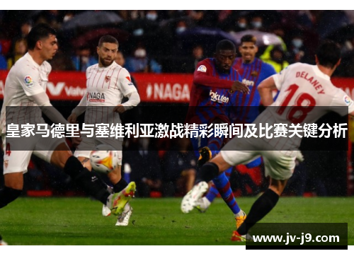 皇家马德里与塞维利亚激战精彩瞬间及比赛关键分析