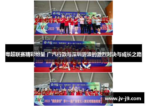 粤超联赛精彩纷呈 广汽行致与深圳碧波的激烈对决与成长之路 粤超联赛精彩纷呈 广汽行致与深圳碧波的激烈对决与成长之路