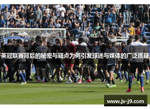 英冠联赛背后的秘密与疑点为何引发球迷与媒体的广泛质疑 英冠联赛背后的秘密与疑点为何引发球迷与媒体的广泛质疑