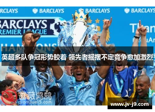 英超多队争冠形势胶着 领先者摇摆不定竞争愈加激烈