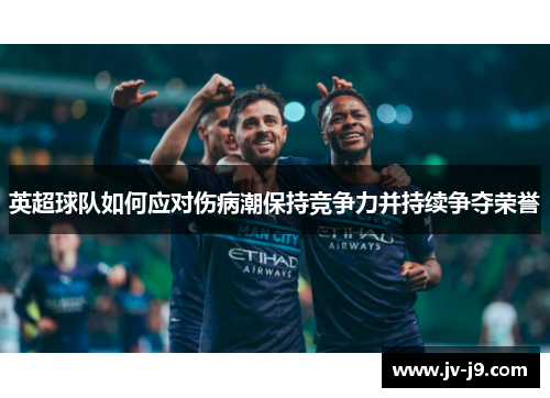 英超球队如何应对伤病潮保持竞争力并持续争夺荣誉 英超球队如何应对伤病潮保持竞争力并持续争夺荣誉