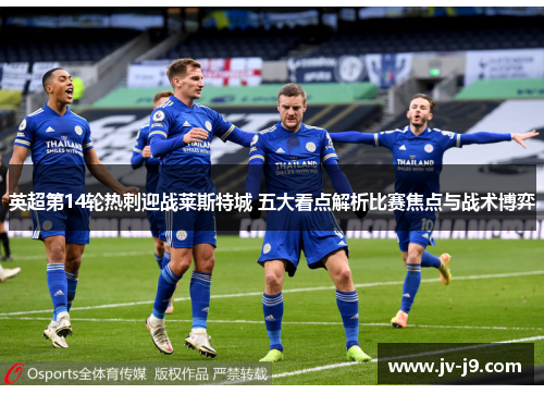英超第14轮热刺迎战莱斯特城 五大看点解析比赛焦点与战术博弈