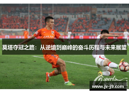 莫塔夺冠之路：从逆境到巅峰的奋斗历程与未来展望