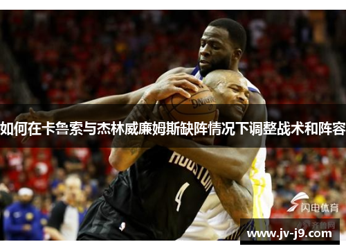 如何在卡鲁索与杰林威廉姆斯缺阵情况下调整战术和阵容