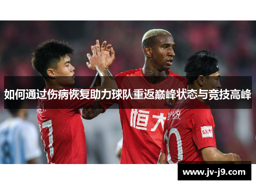 如何通过伤病恢复助力球队重返巅峰状态与竞技高峰