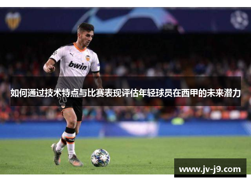 如何通过技术特点与比赛表现评估年轻球员在西甲的未来潜力