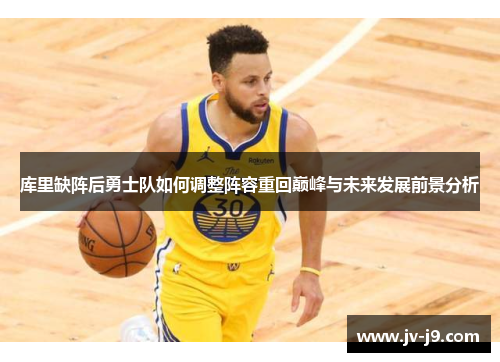 库里缺阵后勇士队如何调整阵容重回巅峰与未来发展前景分析