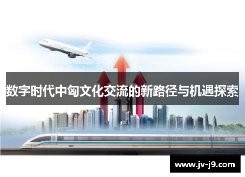 数字时代中匈文化交流的新路径与机遇探索