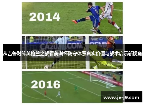 从吉鲁对阵英格兰之战看美洲杯防守体系真实价值与战术启示新视角 从吉鲁对阵英格兰之战看美洲杯防守体系真实价值与战术启示新视角