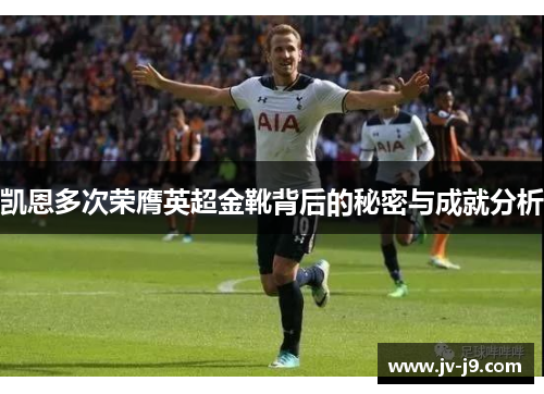 凯恩多次荣膺英超金靴背后的秘密与成就分析