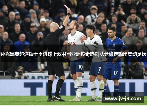 孙兴慜英超连续十季进球上双书写亚洲传奇热刺队长稳定输出震动足坛