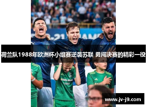 荷兰队1988年欧洲杯小组赛逆袭苏联 勇闯决赛的精彩一役