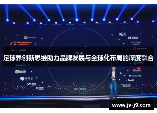 足球界创新思维助力品牌发展与全球化布局的深度融合