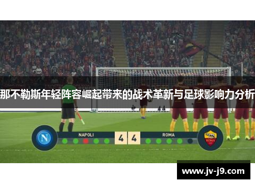 那不勒斯年轻阵容崛起带来的战术革新与足球影响力分析