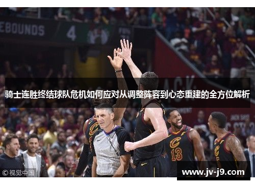 骑士连胜终结球队危机如何应对从调整阵容到心态重建的全方位解析
