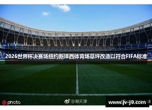 2026世界杯决赛场纽约新泽西体育场草坪改造以符合FIFA标准 2026世界杯决赛场纽约新泽西体育场草坪改造以符合FIFA标准