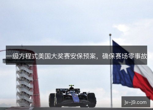 一级方程式美国大奖赛安保预案，确保赛场零事故
